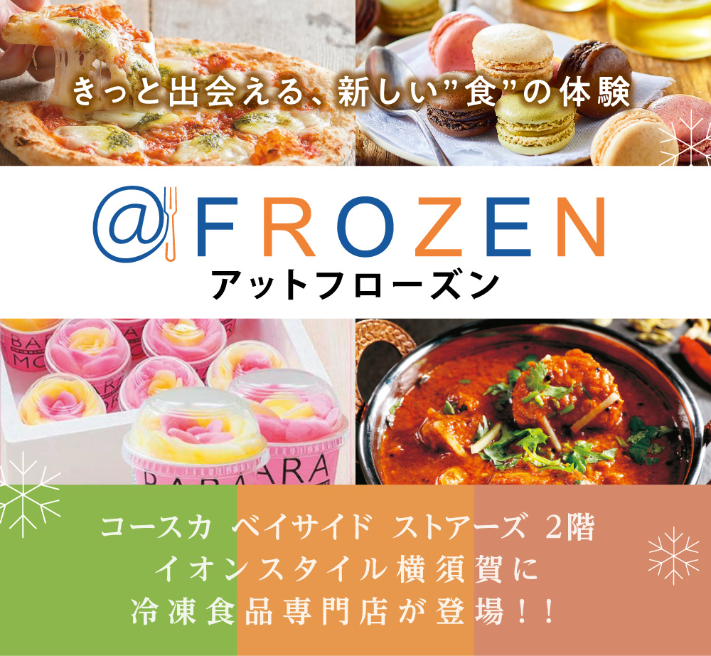 コースカベイサイドストアーズ2階　イオンスタイル横須賀に冷凍食品の専門店が登場！@FROZEN(アットフローズン)