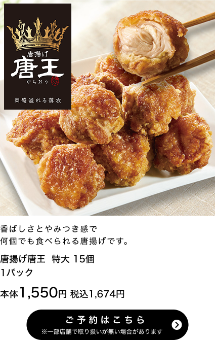 唐揚げ唐王 特大 15個 1パック 本体1,550円 税込1,674円 ご予約はこちら ※一部店舗で取り扱いがない場合があります