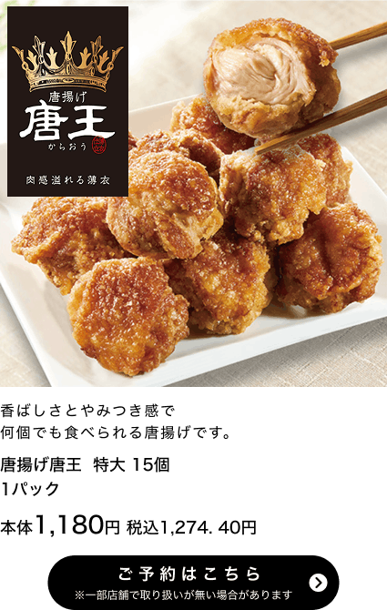 唐揚げ唐王 特大 15個 1パック 本体1,180円 税込1,274.40円 ご予約はこちら ※一部店舗で取り扱いがない場合があります