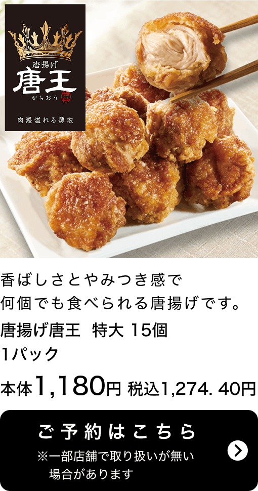 唐揚げ唐王 特大 15個 1パック 本体1,180円 税込1,274.40円 ご予約はこちら ※一部店舗で取り扱いがない場合があります