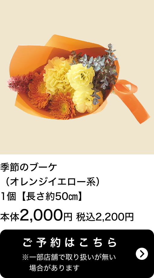 季節のブーケ（イエローオレンジ系）1個【長さ約50㎝】本体2,000円 税込2,200円 ご予約はこちら ※一部店舗で取り扱いがない場合があります