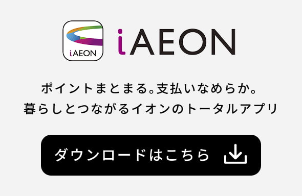 i AEON ポイントまとまる。支払いなめらか。暮らしとつながるイオンのトータルアプリ ダウンロードはこちら