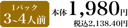 1パック 3〜4人前 本体1,980円 税込2,138.40円