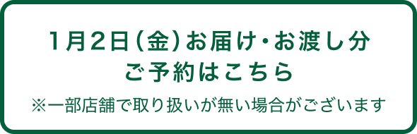 1月2日（金）お届け・お渡し分 ご予約はこちら ※一部店舗で取り扱いが無い場合がございます
