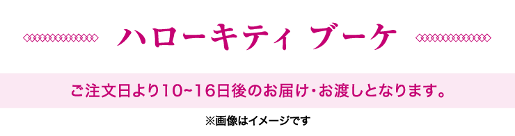 ハローキティブーケ ご注文より10〜16日後のお届け・お渡しとなります。 ※画像はイメージです。