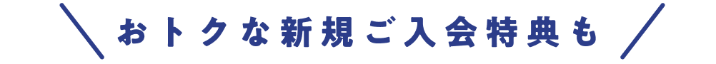 おトクな新規ご入会特典も