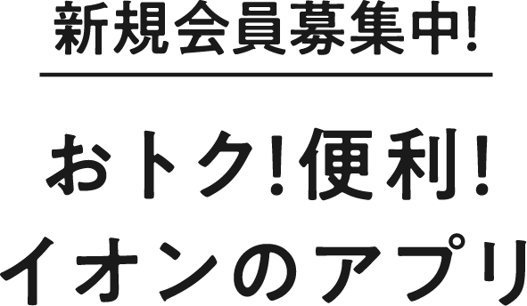 新規会員募集中！おトク！便利！イオンのアプリ